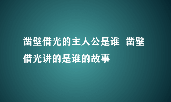 凿壁借光的主人公是谁  凿壁借光讲的是谁的故事