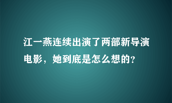 江一燕连续出演了两部新导演电影，她到底是怎么想的？