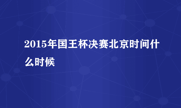 2015年国王杯决赛北京时间什么时候