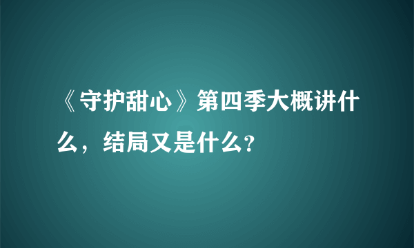 《守护甜心》第四季大概讲什么，结局又是什么？