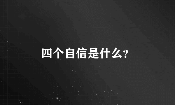 四个自信是什么？