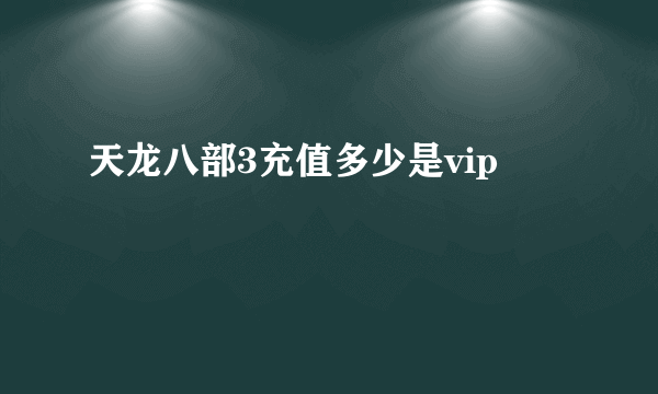 天龙八部3充值多少是vip