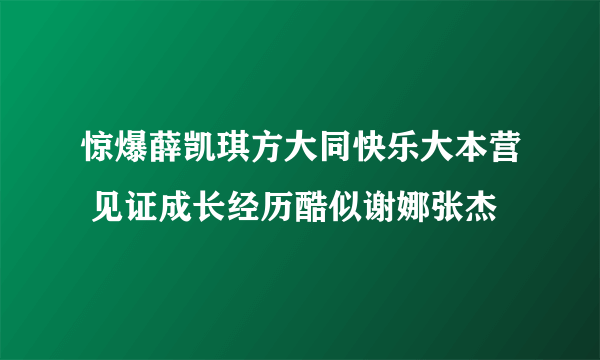 惊爆薛凯琪方大同快乐大本营 见证成长经历酷似谢娜张杰