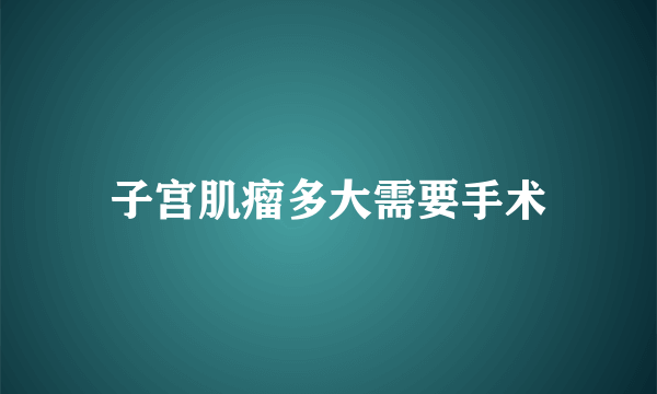 子宫肌瘤多大需要手术