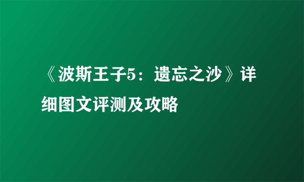 《波斯王子5：遗忘之沙》详细图文评测及攻略