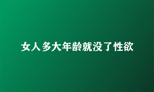 女人多大年龄就没了性欲