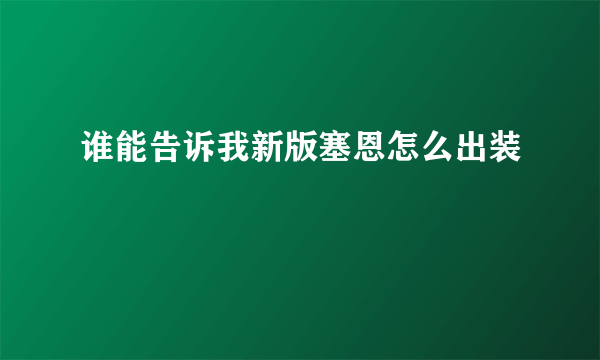 谁能告诉我新版塞恩怎么出装