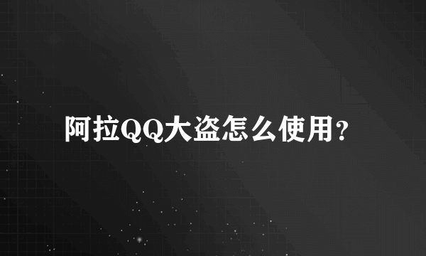 阿拉QQ大盗怎么使用？