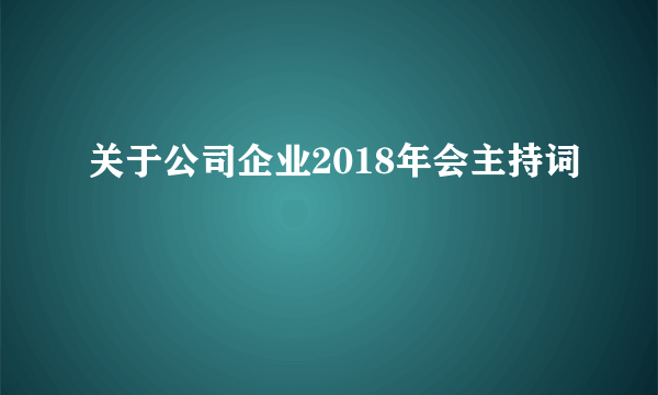 关于公司企业2018年会主持词