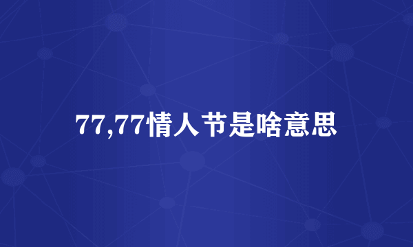 77,77情人节是啥意思