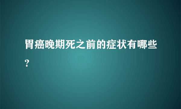 胃癌晚期死之前的症状有哪些？