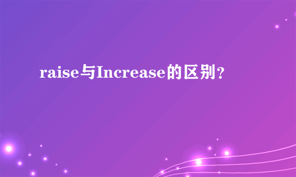 raise与Increase的区别？