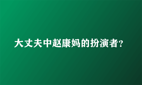 大丈夫中赵康妈的扮演者？