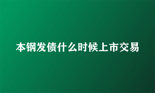 本钢发债什么时候上市交易