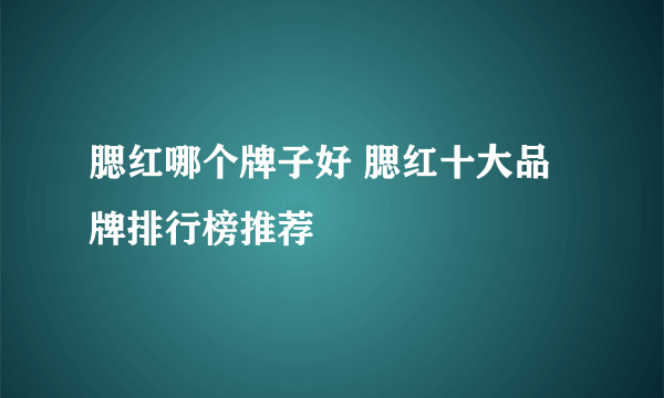 腮红哪个牌子好 腮红十大品牌排行榜推荐