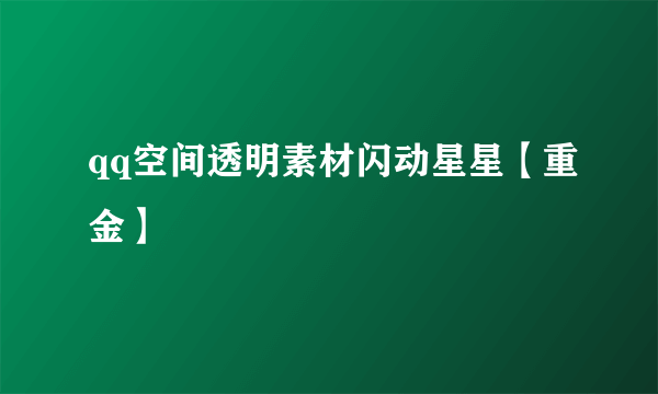 qq空间透明素材闪动星星【重金】