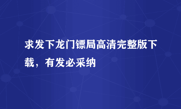 求发下龙门镖局高清完整版下载，有发必采纳