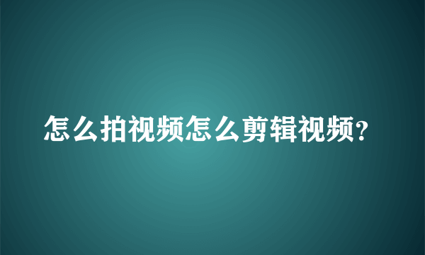 怎么拍视频怎么剪辑视频？