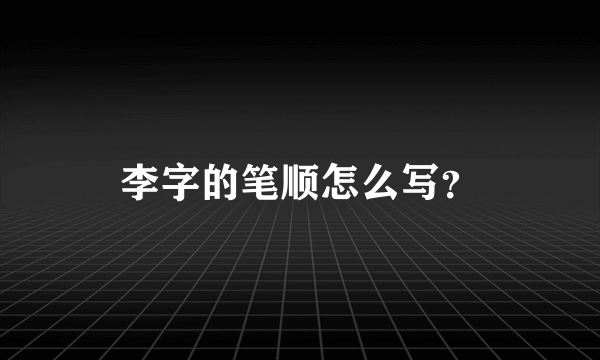 李字的笔顺怎么写？