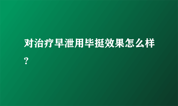 对治疗早泄用毕挺效果怎么样?