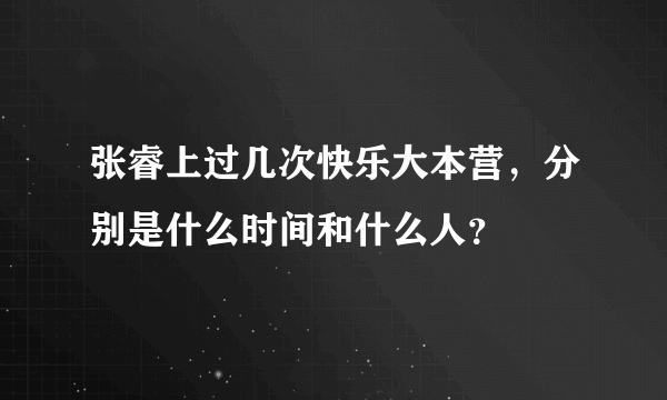 张睿上过几次快乐大本营，分别是什么时间和什么人？