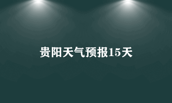 贵阳天气预报15天