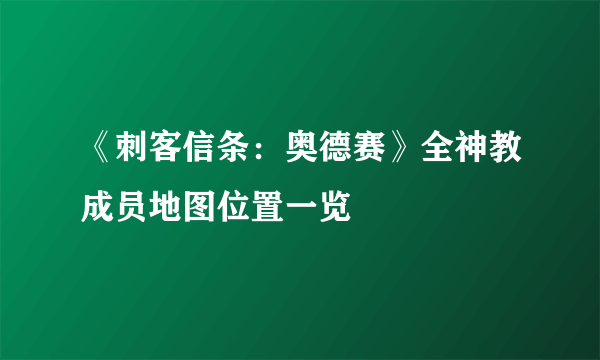 《刺客信条：奥德赛》全神教成员地图位置一览