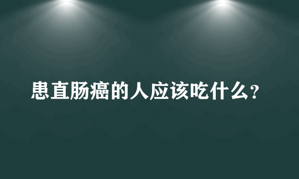 患直肠癌的人应该吃什么？