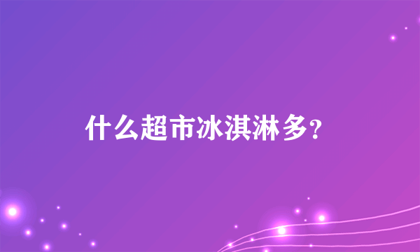 什么超市冰淇淋多？