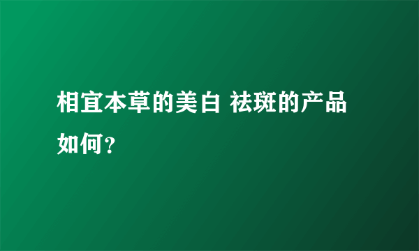 相宜本草的美白 祛斑的产品如何？