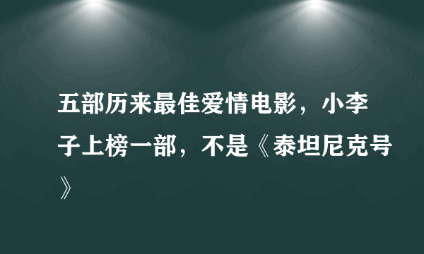 五部历来最佳爱情电影，小李子上榜一部，不是《泰坦尼克号》