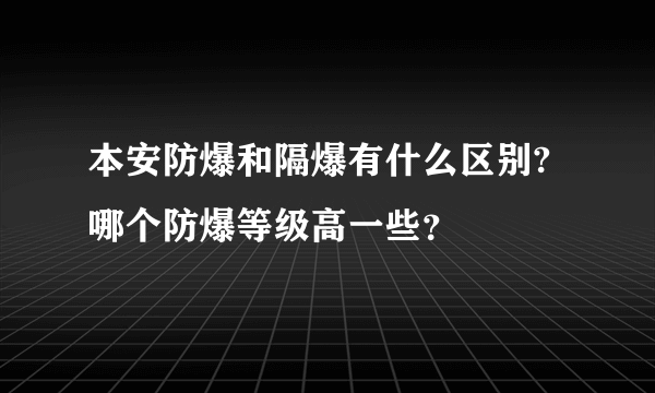 本安防爆和隔爆有什么区别?哪个防爆等级高一些？