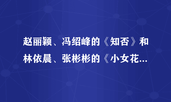 赵丽颖、冯绍峰的《知否》和林依晨、张彬彬的《小女花不弃》哪部剧集最值得看？