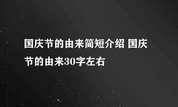 国庆节的由来简短介绍 国庆节的由来30字左右