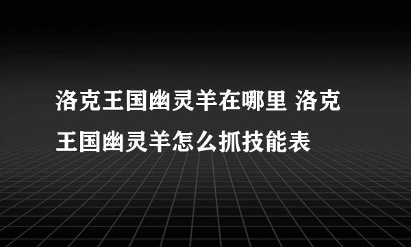 洛克王国幽灵羊在哪里 洛克王国幽灵羊怎么抓技能表