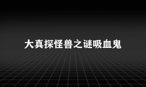 大真探怪兽之谜吸血鬼