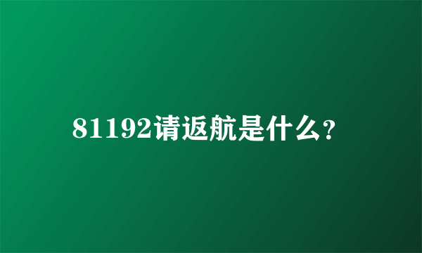 81192请返航是什么？