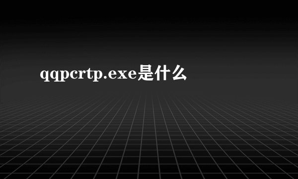 qqpcrtp.exe是什么