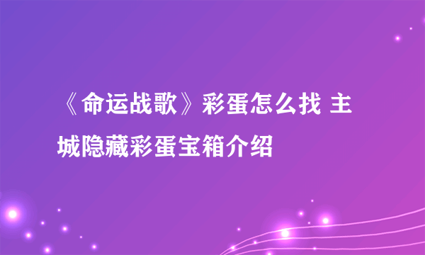 《命运战歌》彩蛋怎么找 主城隐藏彩蛋宝箱介绍