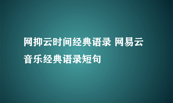 网抑云时间经典语录 网易云音乐经典语录短句