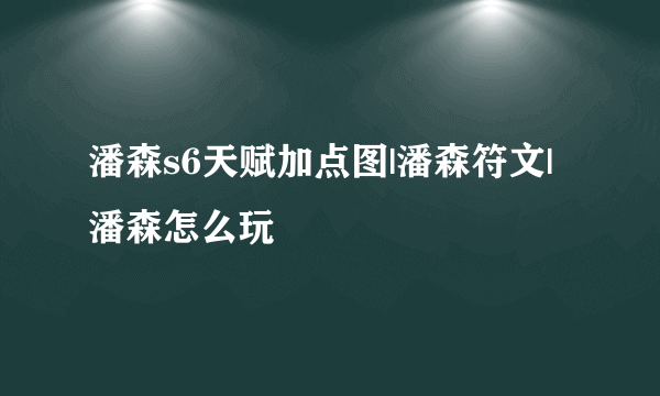 潘森s6天赋加点图|潘森符文|潘森怎么玩