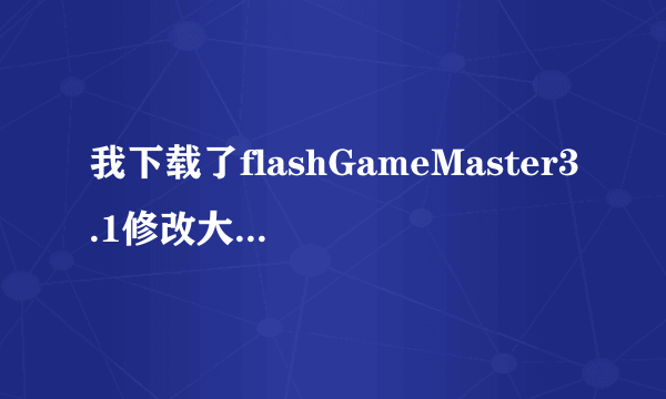 我下载了flashGameMaster3.1修改大师怎么不能修改金庸群侠传3加强版？