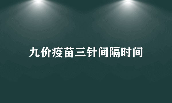 九价疫苗三针间隔时间