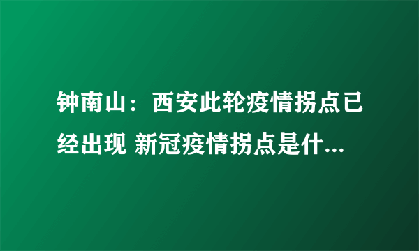 钟南山：西安此轮疫情拐点已经出现 新冠疫情拐点是什么意思？