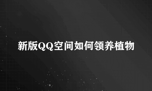 新版QQ空间如何领养植物