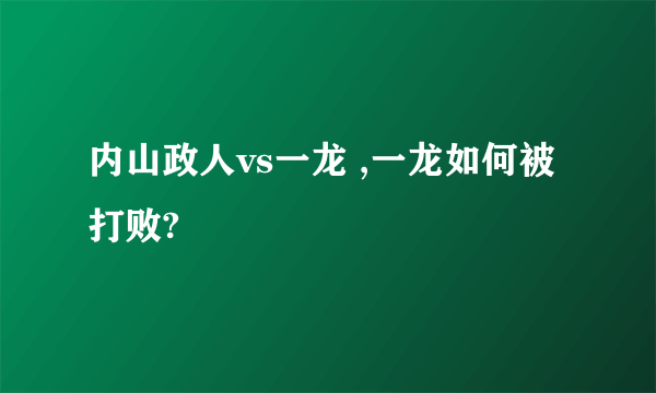 内山政人vs一龙 ,一龙如何被打败?