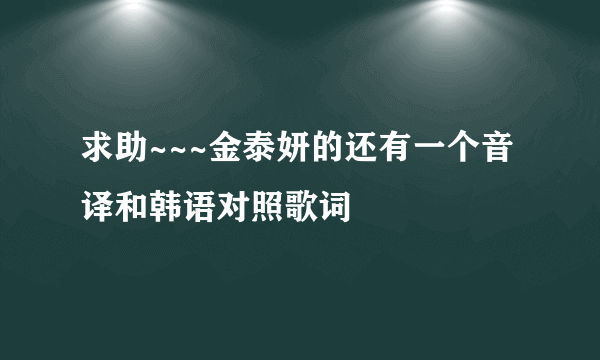 求助~~~金泰妍的还有一个音译和韩语对照歌词