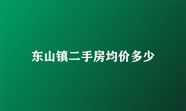 东山镇二手房均价多少