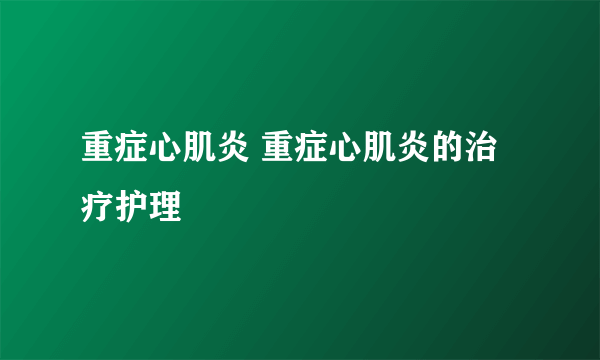 重症心肌炎 重症心肌炎的治疗护理