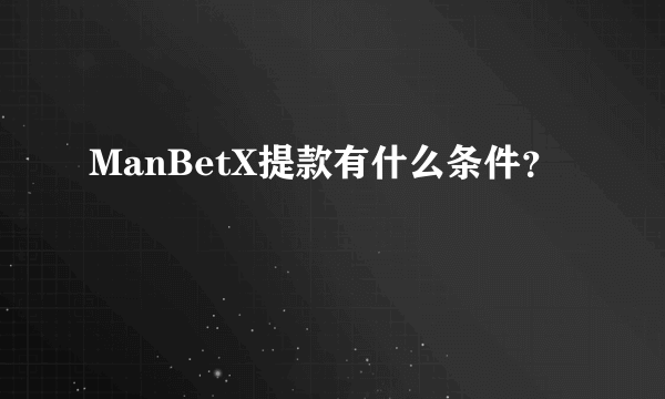 ManBetX提款有什么条件？